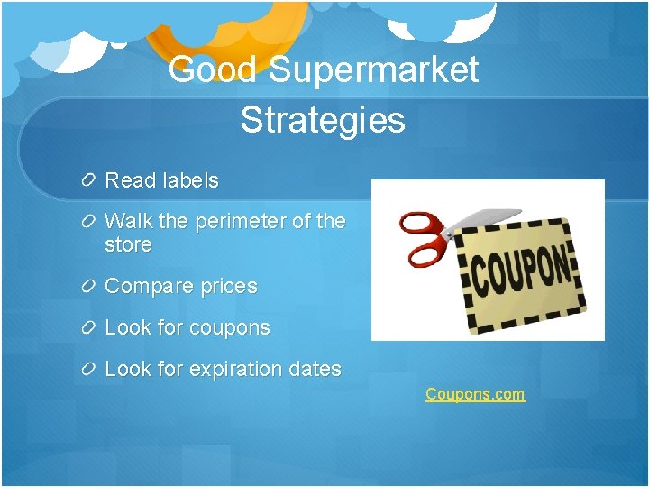 Good Supermarket Strategies Read labels Walk the perimeter of the store Compare prices Look
