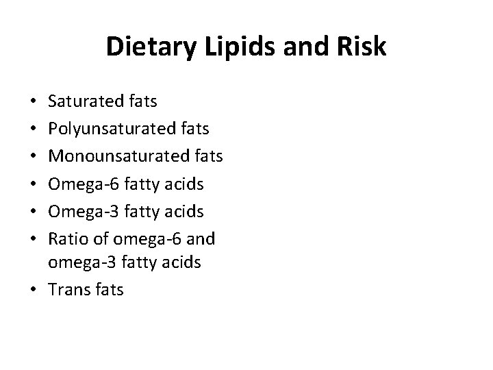 Dietary Lipids and Risk Saturated fats Polyunsaturated fats Monounsaturated fats Omega-6 fatty acids Omega-3