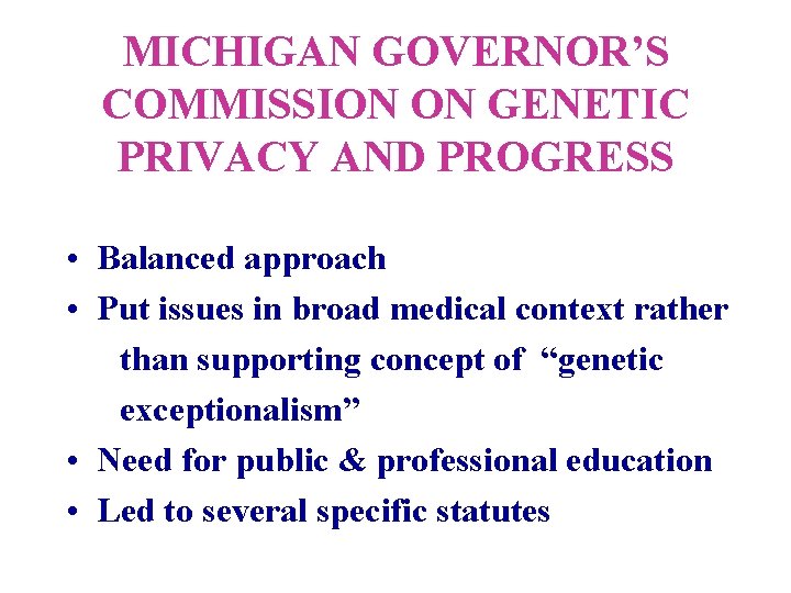 MICHIGAN GOVERNOR’S COMMISSION ON GENETIC PRIVACY AND PROGRESS • Balanced approach • Put issues