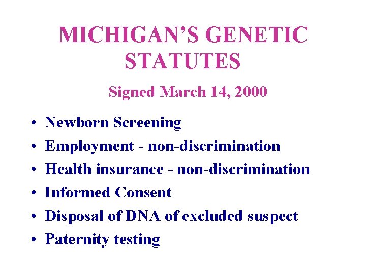 MICHIGAN’S GENETIC STATUTES Signed March 14, 2000 • • • Newborn Screening Employment -