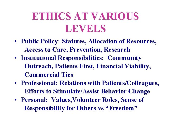 ETHICS AT VARIOUS LEVELS • Public Policy: Statutes, Allocation of Resources, Access to Care,