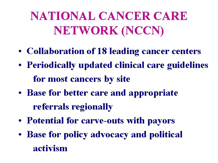 NATIONAL CANCER CARE NETWORK (NCCN) • Collaboration of 18 leading cancer centers • Periodically