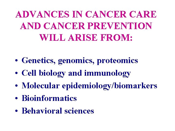 ADVANCES IN CANCER CARE AND CANCER PREVENTION WILL ARISE FROM: • • • Genetics,