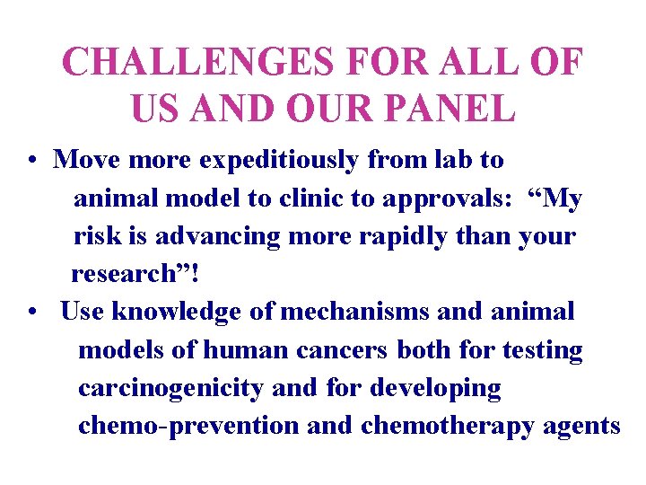 CHALLENGES FOR ALL OF US AND OUR PANEL • Move more expeditiously from lab