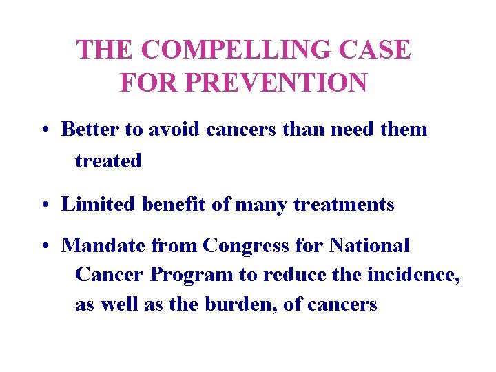 THE COMPELLING CASE FOR PREVENTION • Better to avoid cancers than need them treated