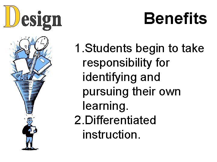 Benefits 1. Students begin to take responsibility for identifying and pursuing their own learning.