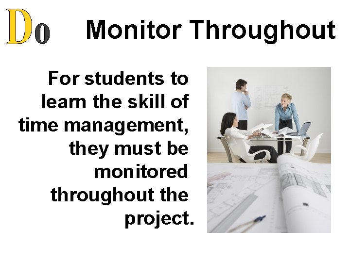 Monitor Throughout For students to learn the skill of time management, they must be