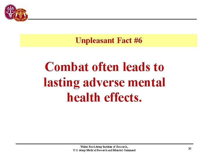 Unpleasant Fact #6 Combat often leads to lasting adverse mental health effects. Walter Reed