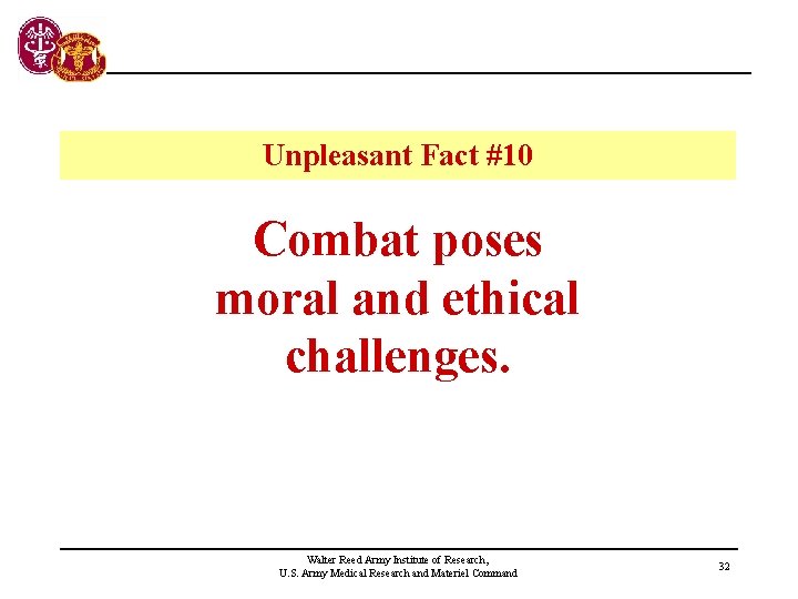Unpleasant Fact #10 Combat poses moral and ethical challenges. Walter Reed Army Institute of