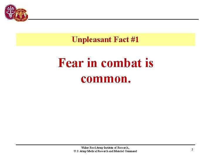 Unpleasant Fact #1 Fear in combat is common. Walter Reed Army Institute of Research,