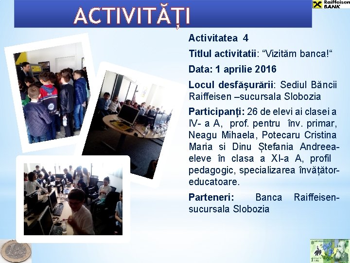 ACTIVITĂȚI Activitatea 4 Titlul activitatii: “Vizităm banca!“ Data: 1 aprilie 2016 Locul desfășurării: Sediul