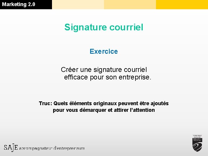 Marketing 2. 0 Signature courriel Exercice Créer une signature courriel efficace pour son entreprise.