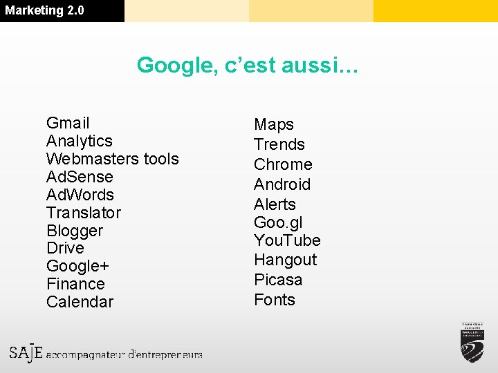 Marketing 2. 0 Google, c’est aussi… Gmail Analytics Webmasters tools Ad. Sense Ad. Words