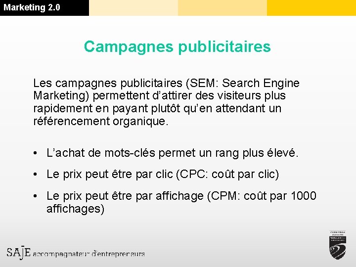 Marketing 2. 0 Campagnes publicitaires Les campagnes publicitaires (SEM: Search Engine Marketing) permettent d’attirer