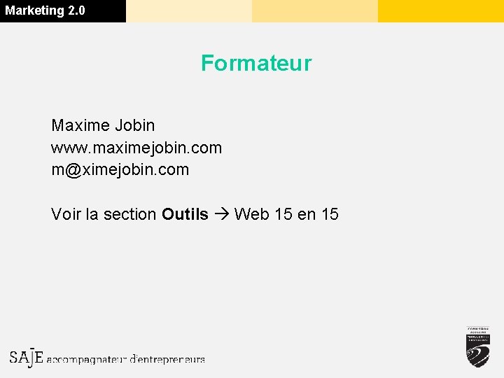 Marketing 2. 0 Formateur Maxime Jobin www. maximejobin. com m@ximejobin. com Voir la section