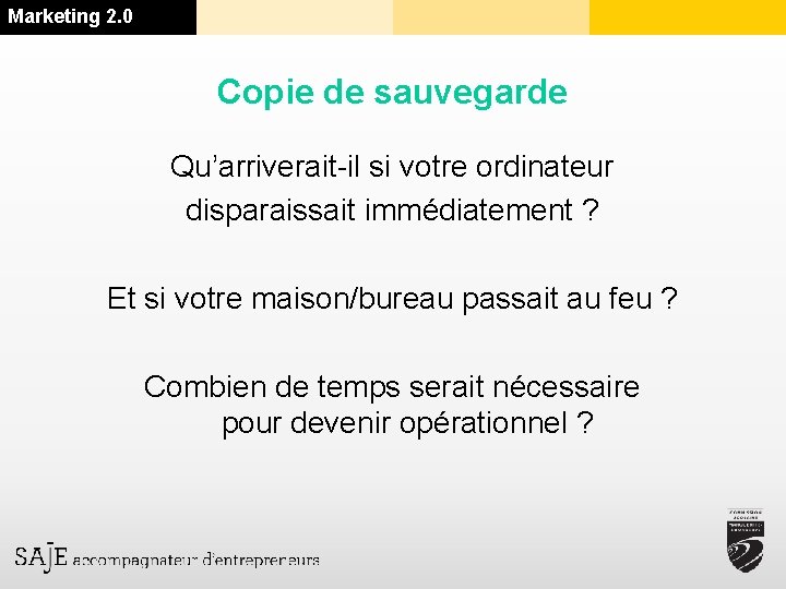 Marketing 2. 0 Copie de sauvegarde Qu’arriverait-il si votre ordinateur disparaissait immédiatement ? Et