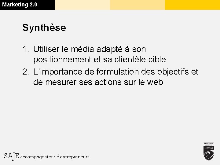 Marketing 2. 0 Synthèse 1. Utiliser le média adapté à son positionnement et sa