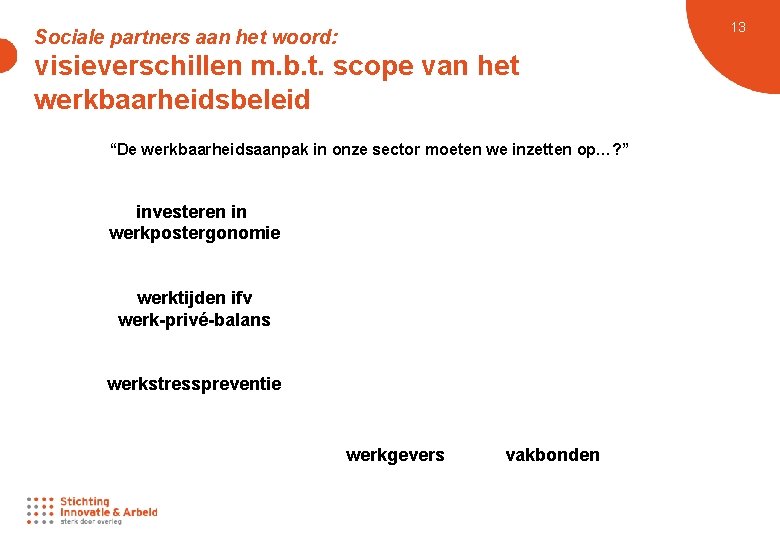 13 Sociale partners aan het woord: visieverschillen m. b. t. scope van het werkbaarheidsbeleid