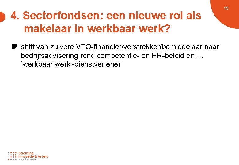 4. Sectorfondsen: een nieuwe rol als makelaar in werkbaar werk? shift van zuivere VTO-financier/verstrekker/bemiddelaar