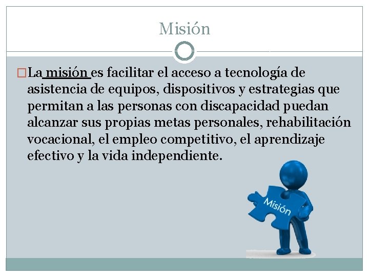 Misión �La misión es facilitar el acceso a tecnología de asistencia de equipos, dispositivos