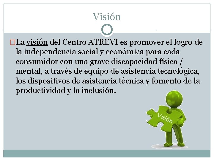 Visión �La visión del Centro ATREVI es promover el logro de la independencia social