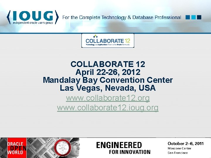 COLLABORATE 12 April 22 -26, 2012 Mandalay Bay Convention Center Las Vegas, Nevada, USA COLLABORATE 12 April 22 -26, 2012 Mandalay Bay Convention Center Las Vegas, Nevada, USA