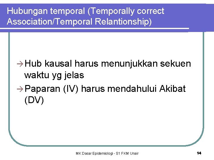 Hubungan temporal (Temporally correct Association/Temporal Relantionship) Hub kausal harus menunjukkan sekuen waktu yg jelas