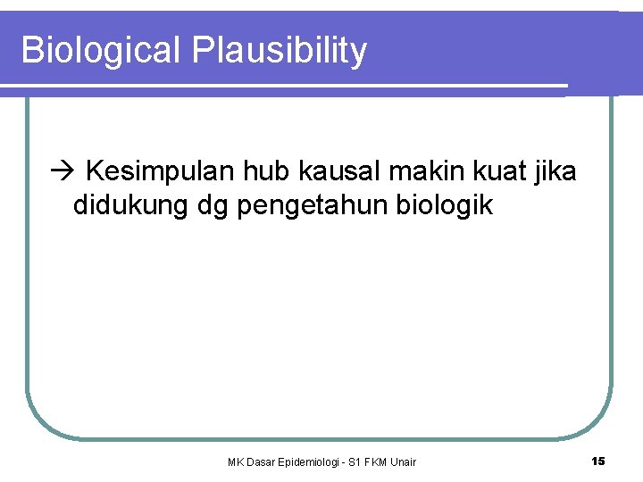 Biological Plausibility Kesimpulan hub kausal makin kuat jika didukung dg pengetahun biologik MK Dasar