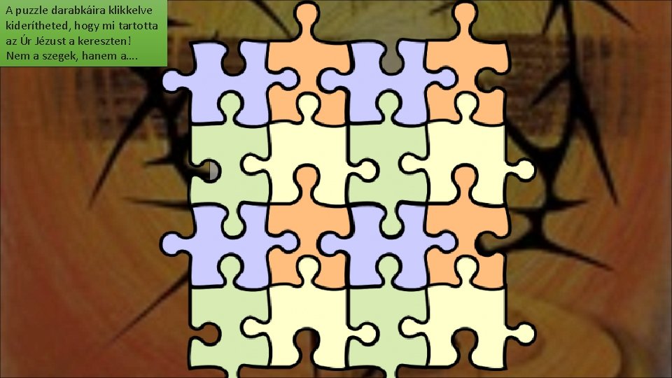 A puzzle darabkáira klikkelve kiderítheted, hogy mi tartotta az Úr Jézust a kereszten! Nem