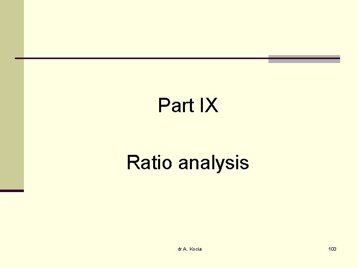 Part IX Ratio analysis dr A. Kocia 103 