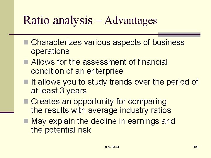 Ratio analysis – Advantages n Characterizes various aspects of business operations n Allows for