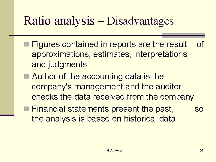 Ratio analysis – Disadvantages n Figures contained in reports are the result of approximations,