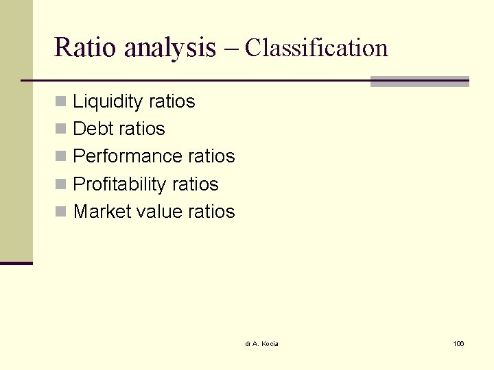 Ratio analysis – Classification n Liquidity ratios n Debt ratios n Performance ratios n