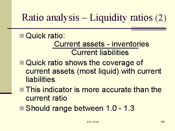 Ratio analysis – Liquidity ratios (2) n Quick ratio: Current assets - inventories Current