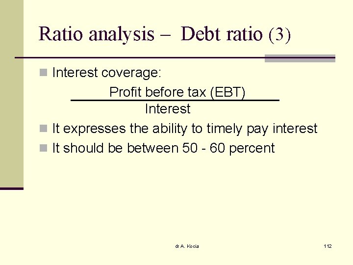 Ratio analysis – Debt ratio (3) n Interest coverage: Profit before tax (EBT) Interest