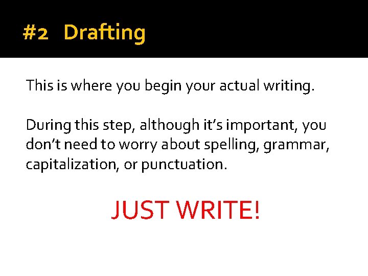 #2 Drafting This is where you begin your actual writing. During this step, although
