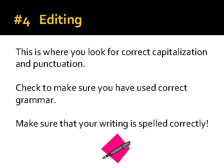 #4 Editing This is where you look for correct capitalization and punctuation. Check to