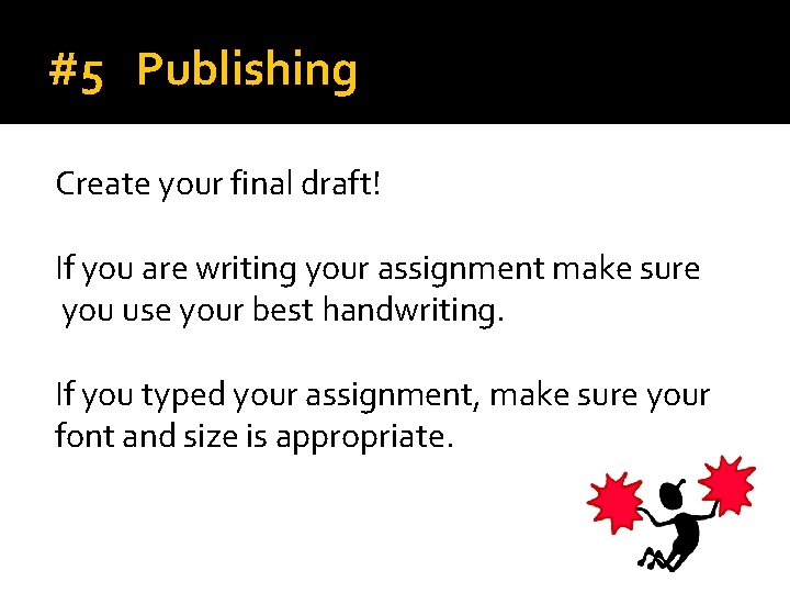 #5 Publishing Create your final draft! If you are writing your assignment make sure