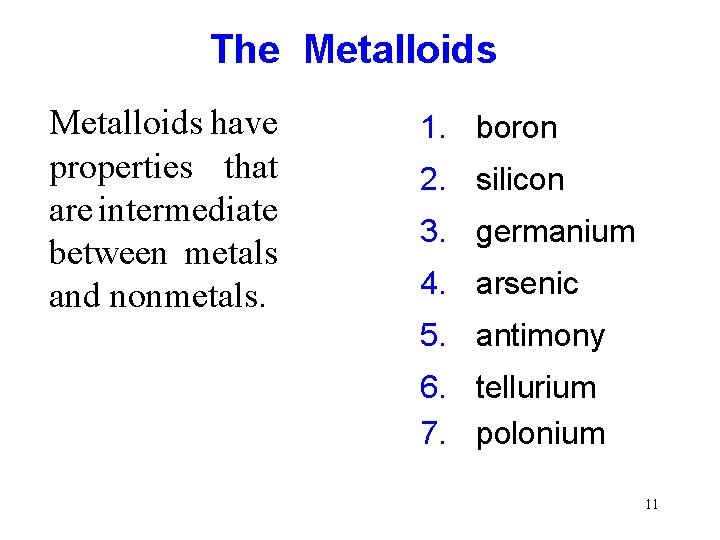 The Metalloids have properties that are intermediate between metals and nonmetals. 1. boron 2.
