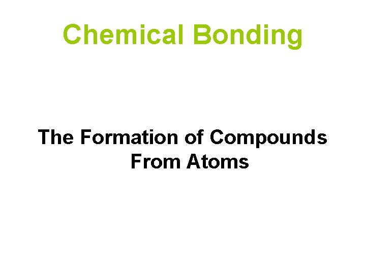 Chemical Bonding The Formation of Compounds From Atoms 