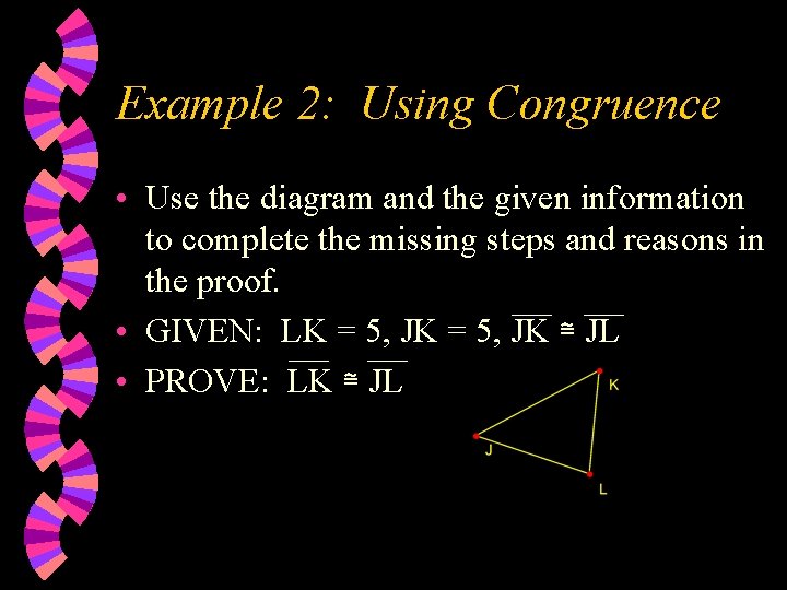 Example 2: Using Congruence • Use the diagram and the given information to complete