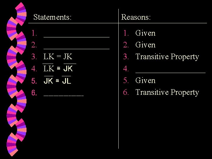 Statements: Reasons: 1. 2. 3. 4. 5. 6. ________________ LK = JK LK ≅