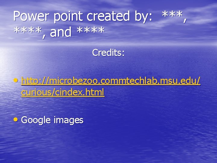 Power point created by: ***, ****, and **** Credits: • http: //microbezoo. commtechlab. msu.