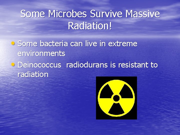 Some Microbes Survive Massive Radiation! • Some bacteria can live in extreme environments •