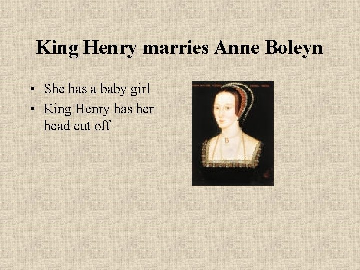 King Henry marries Anne Boleyn • She has a baby girl • King Henry