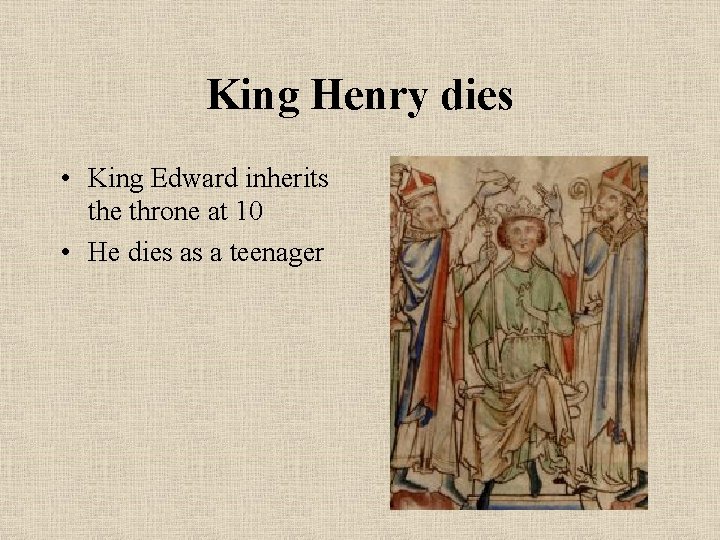 King Henry dies • King Edward inherits the throne at 10 • He dies