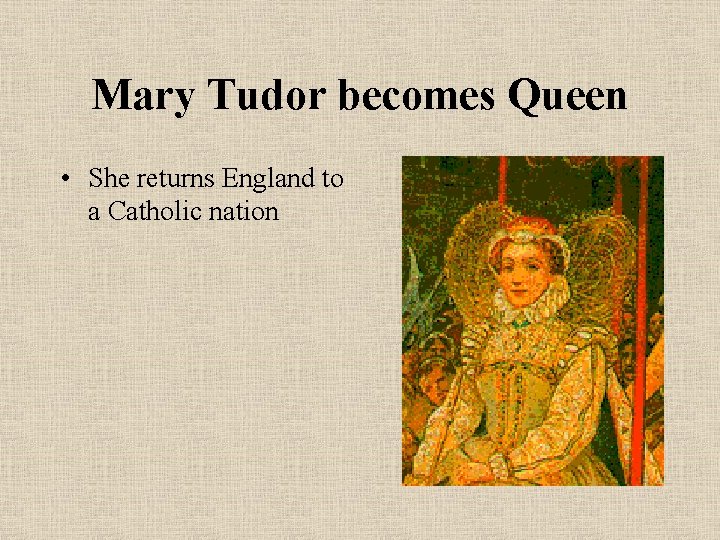 Mary Tudor becomes Queen • She returns England to a Catholic nation 