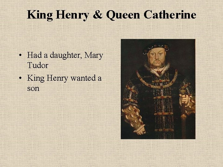 King Henry & Queen Catherine • Had a daughter, Mary Tudor • King Henry