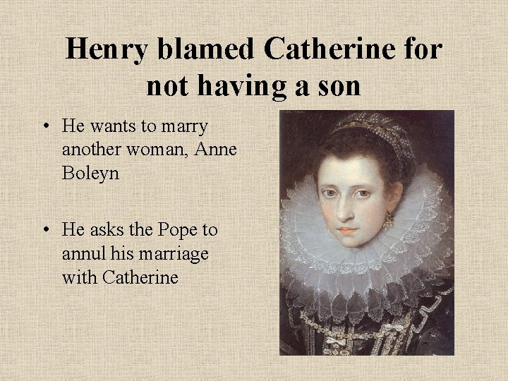 Henry blamed Catherine for not having a son • He wants to marry another