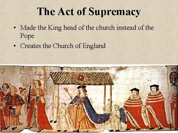 The Act of Supremacy • Made the King head of the church instead of